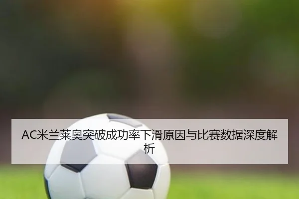 AC米兰莱奥突破成功率下滑原因与比赛数据深度解析